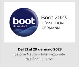 Dal 21 al 29 gennaio 2023  Salone Nautico Internazionale  di DÜSSELDORF  DÜSSELDORF GERMANIA   Boot 2023